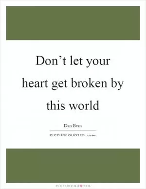 Don’t let your heart get broken by this world Picture Quote #1