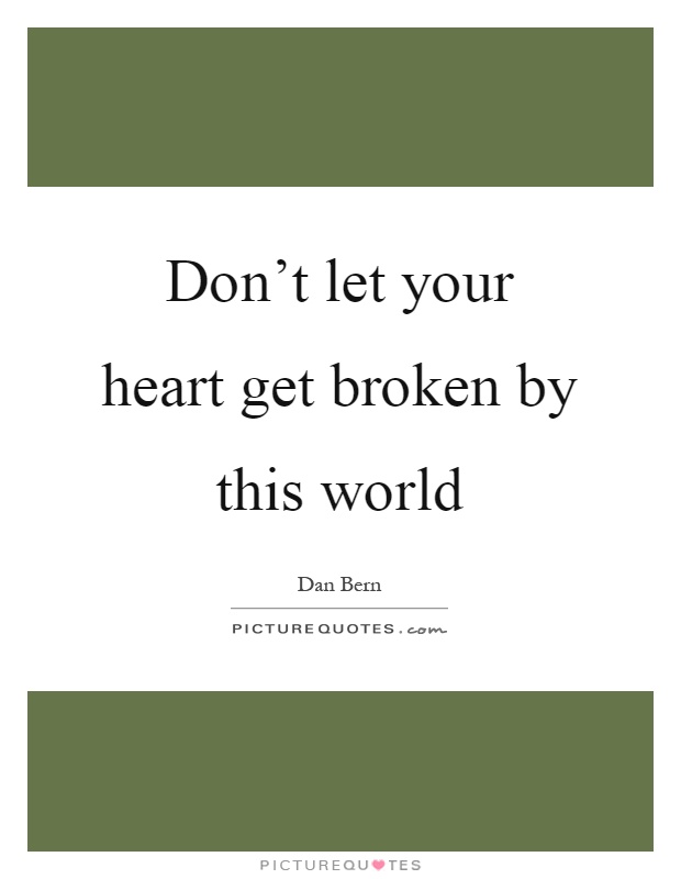 Don't let your heart get broken by this world Picture Quote #1