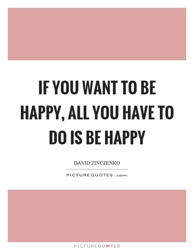 If you want to be happy, all you have to do is be happy Picture Quote #1