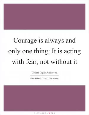 Courage is always and only one thing: It is acting with fear, not without it Picture Quote #1
