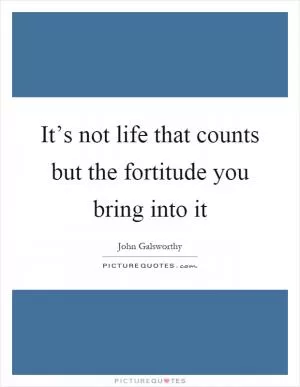 It’s not life that counts but the fortitude you bring into it Picture Quote #1
