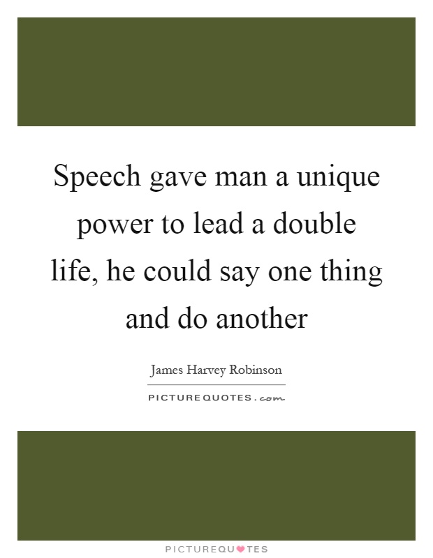 Speech gave man a unique power to lead a double life, he could say one thing and do another Picture Quote #1