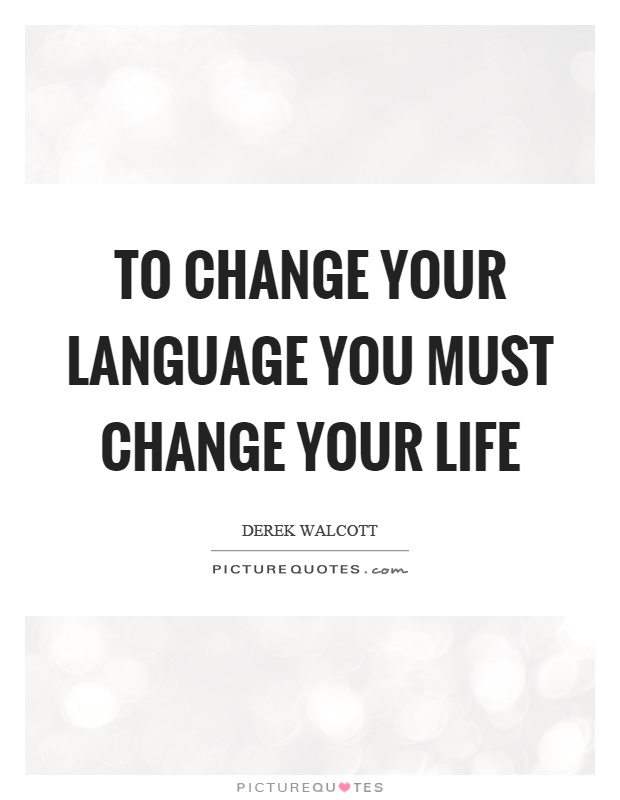 To change your language you must change your life Picture Quote #1