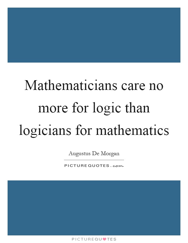 Mathematicians care no more for logic than logicians for mathematics Picture Quote #1