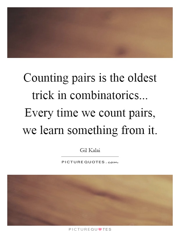 Counting pairs is the oldest trick in combinatorics... Every time we count pairs, we learn something from it Picture Quote #1