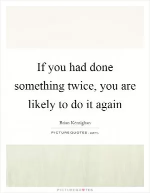 If you had done something twice, you are likely to do it again Picture Quote #1