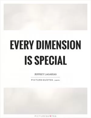 Every dimension is special Picture Quote #1