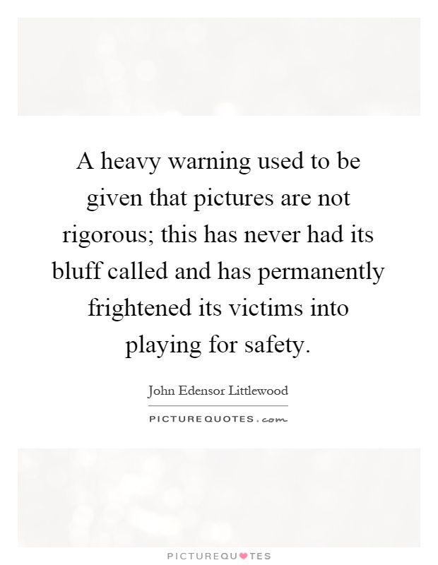 A heavy warning used to be given that pictures are not rigorous; this has never had its bluff called and has permanently frightened its victims into playing for safety Picture Quote #1