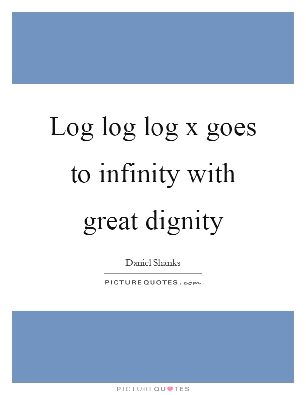Log log log x goes to infinity with great dignity Picture Quote #1