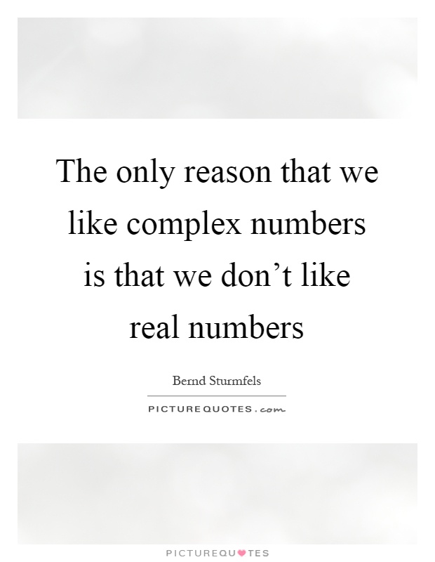 The only reason that we like complex numbers is that we don't like real numbers Picture Quote #1
