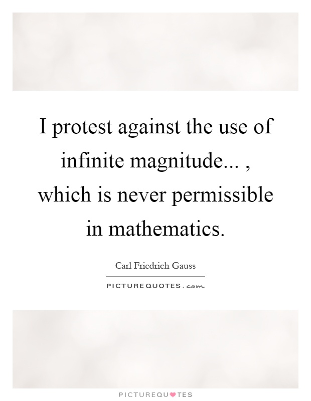 I protest against the use of infinite magnitude..., which is never permissible in mathematics Picture Quote #1