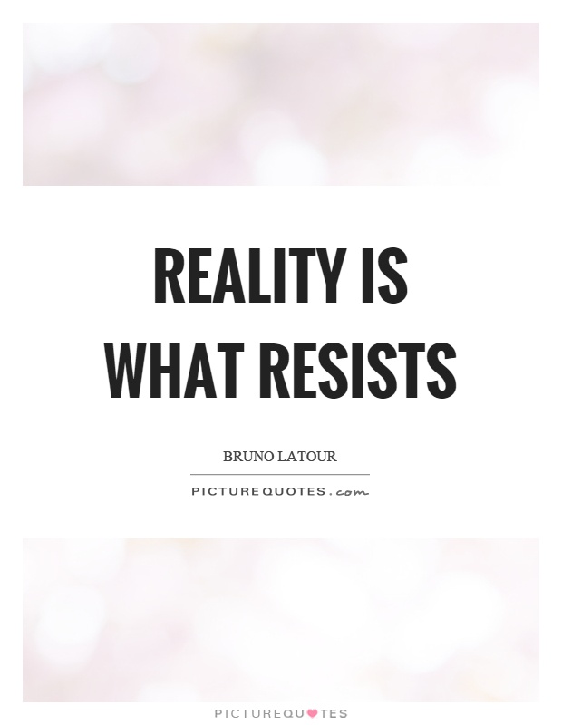 Reality is what resists Picture Quote #1
