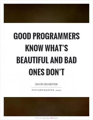 Good programmers know what’s beautiful and bad ones don’t Picture Quote #1