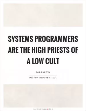 Systems programmers are the high priests of a low cult Picture Quote #1