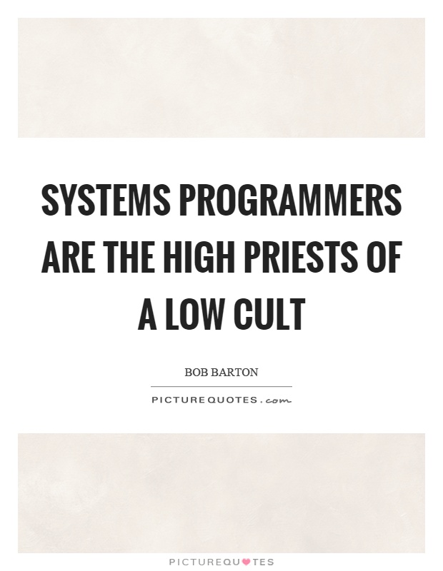 Systems programmers are the high priests of a low cult Picture Quote #1