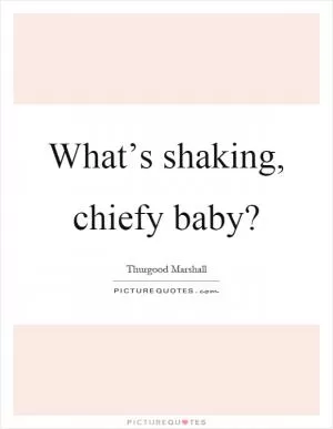 What’s shaking, chiefy baby? Picture Quote #1