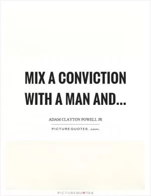 Mix a conviction with a man and Picture Quote #1