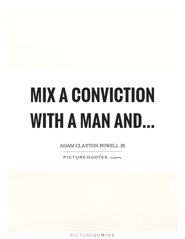 Mix a conviction with a man and Picture Quote #1