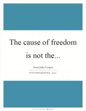 The cause of freedom is not the Picture Quote #1
