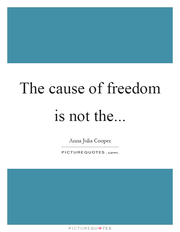The cause of freedom is not the Picture Quote #1