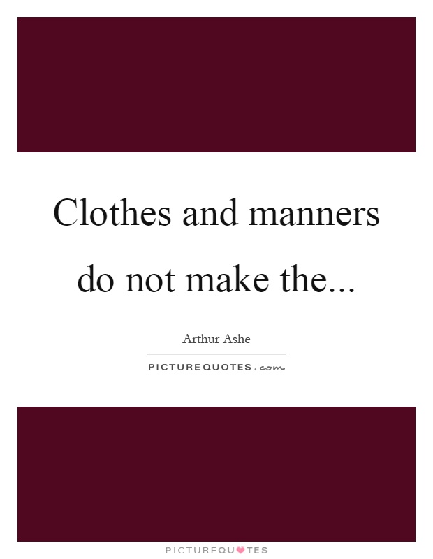 Clothes and manners do not make the Picture Quote #1