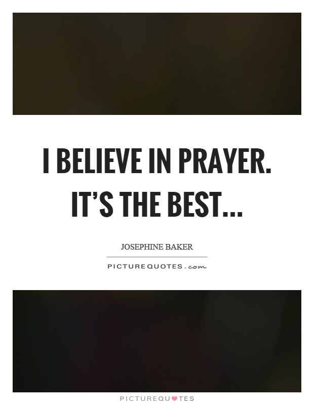 I believe in prayer. It's the best Picture Quote #1