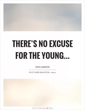There’s no excuse for the young Picture Quote #1