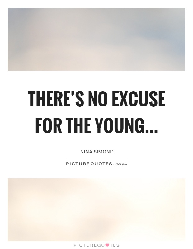 There's no excuse for the young Picture Quote #1