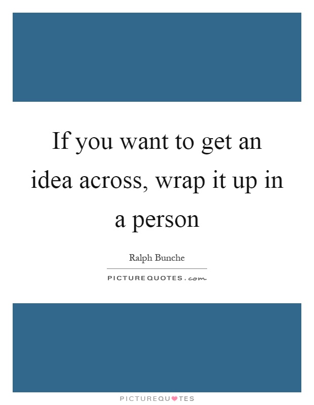 If you want to get an idea across, wrap it up in a person Picture Quote #1