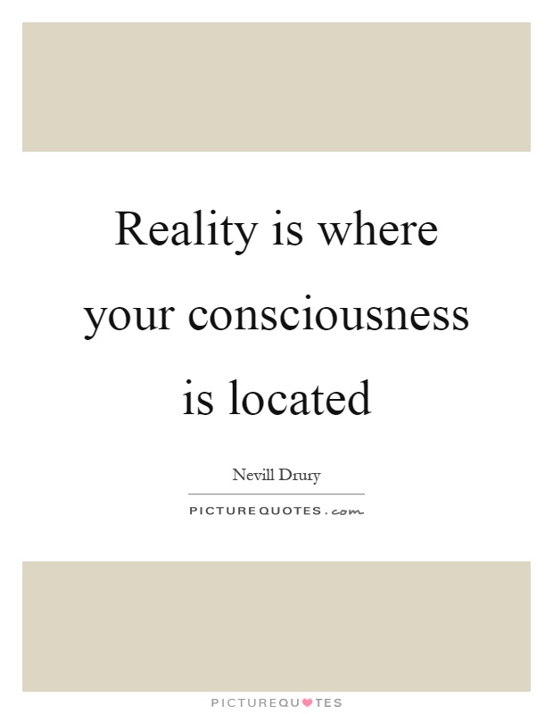 Reality is where your consciousness is located Picture Quote #1