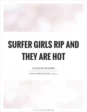 Surfer girls rip and they are hot Picture Quote #1