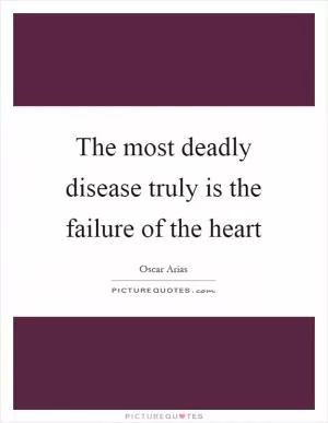 The most deadly disease truly is the failure of the heart Picture Quote #1
