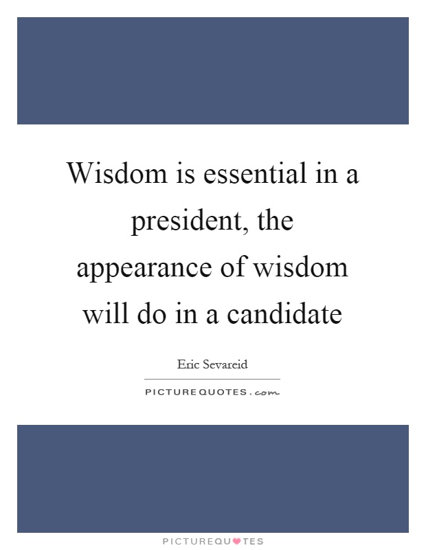 Wisdom is essential in a president, the appearance of wisdom will do in a candidate Picture Quote #1
