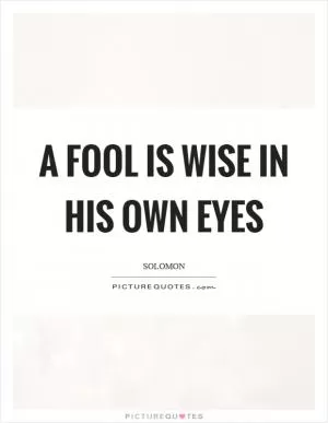 A fool is wise in his own eyes Picture Quote #1