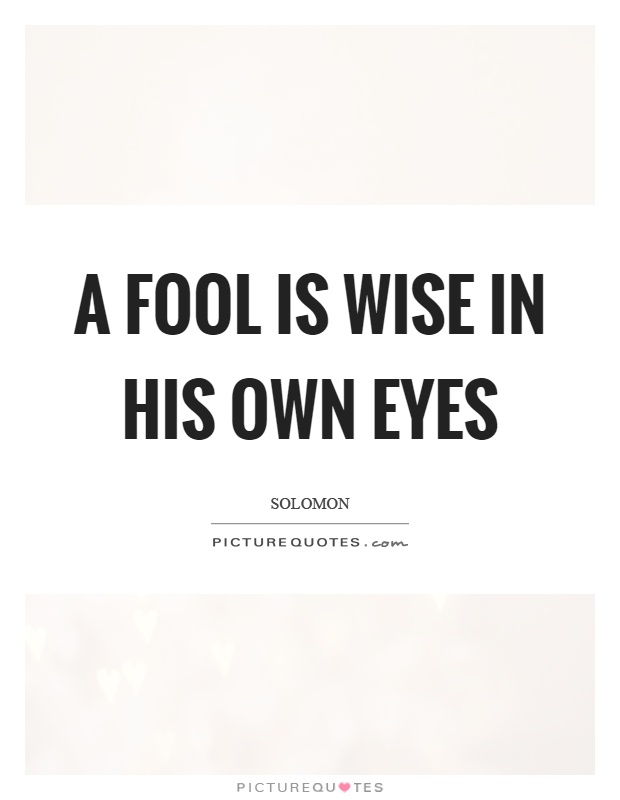 A fool is wise in his own eyes Picture Quote #1