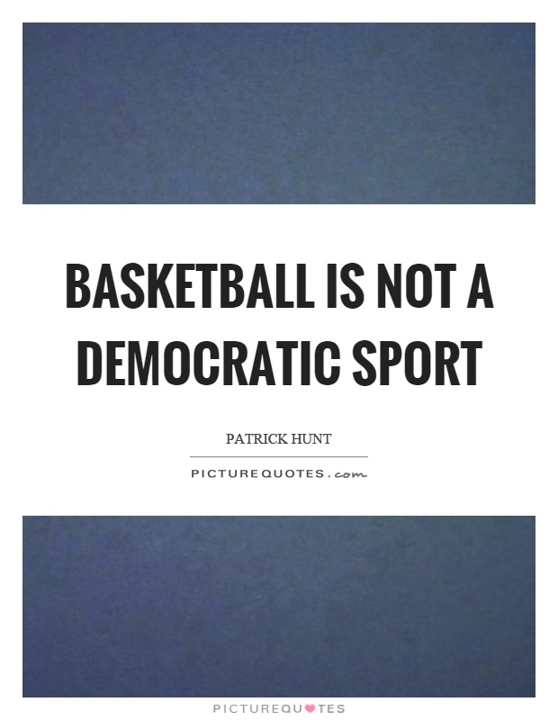 Basketball is not a democratic sport Picture Quote #1