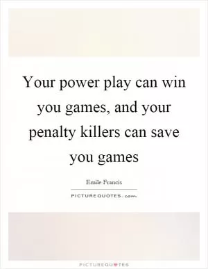 Your power play can win you games, and your penalty killers can save you games Picture Quote #1