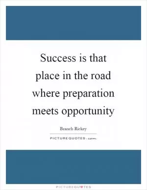 Success is that place in the road where preparation meets opportunity Picture Quote #1