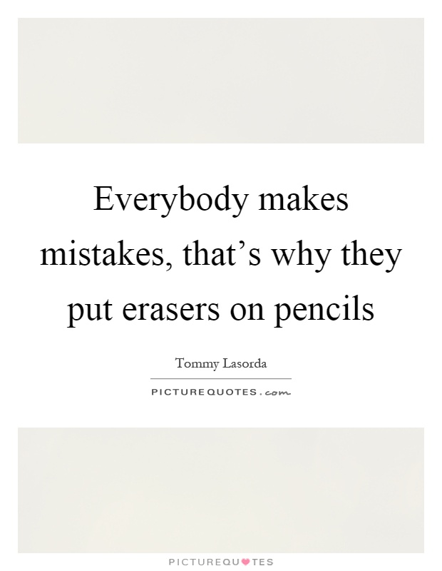 Everybody makes mistakes, that's why they put erasers on pencils Picture Quote #1