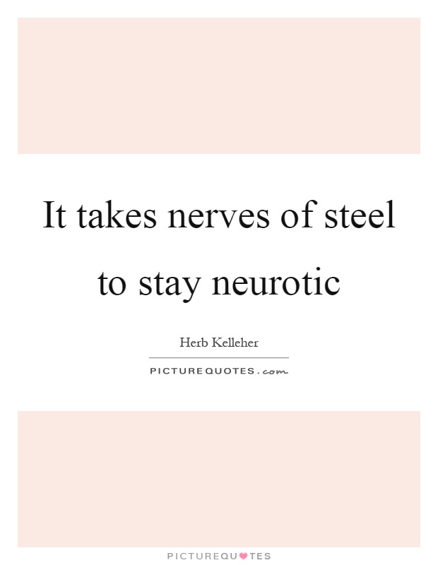 It takes nerves of steel to stay neurotic Picture Quote #1