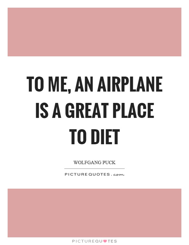 To me, an airplane is a great place to diet Picture Quote #1
