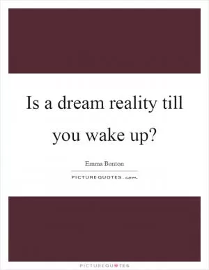 Is a dream reality till you wake up? Picture Quote #1