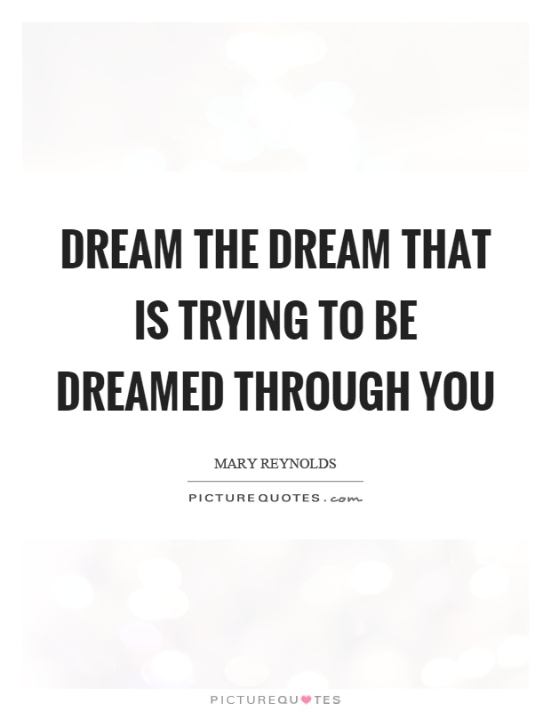 Dream the dream that is trying to be dreamed through you Picture Quote #1