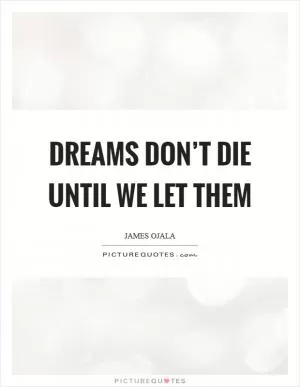 Dreams don’t die until we let them Picture Quote #1