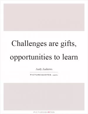 Challenges are gifts, opportunities to learn Picture Quote #1