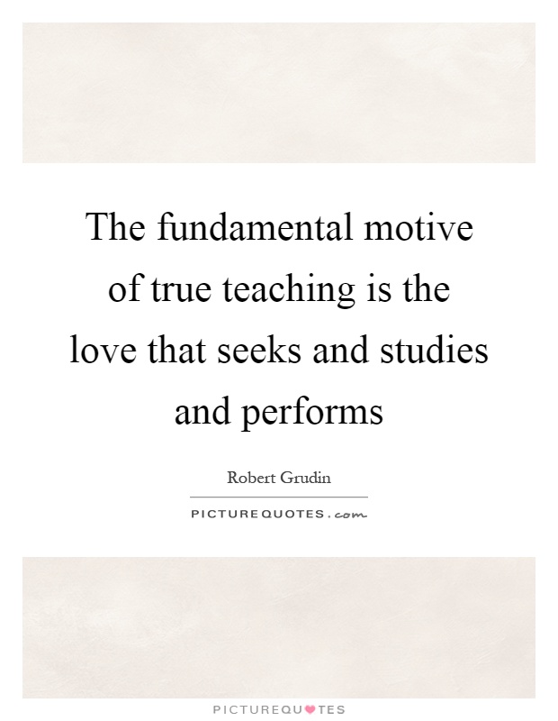 The fundamental motive of true teaching is the love that seeks and studies and performs Picture Quote #1
