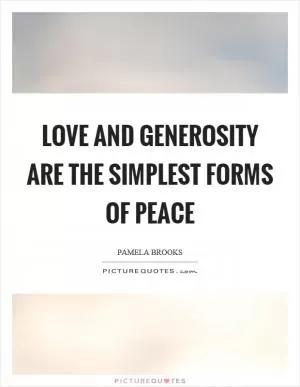 Love and generosity are the simplest forms of peace Picture Quote #1