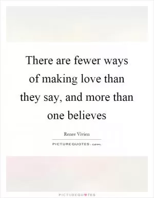 There are fewer ways of making love than they say, and more than one believes Picture Quote #1