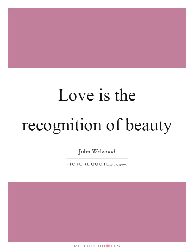Love is the recognition of beauty Picture Quote #1