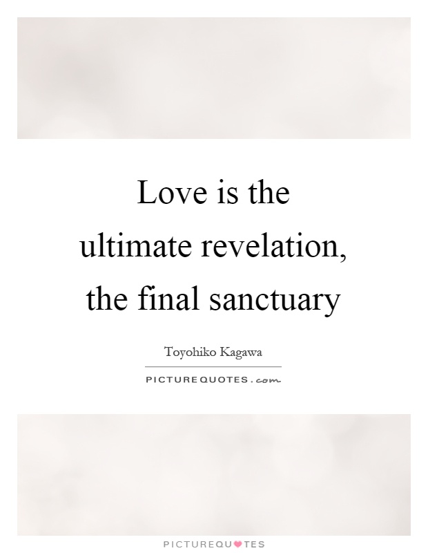 Love is the ultimate revelation, the final sanctuary Picture Quote #1